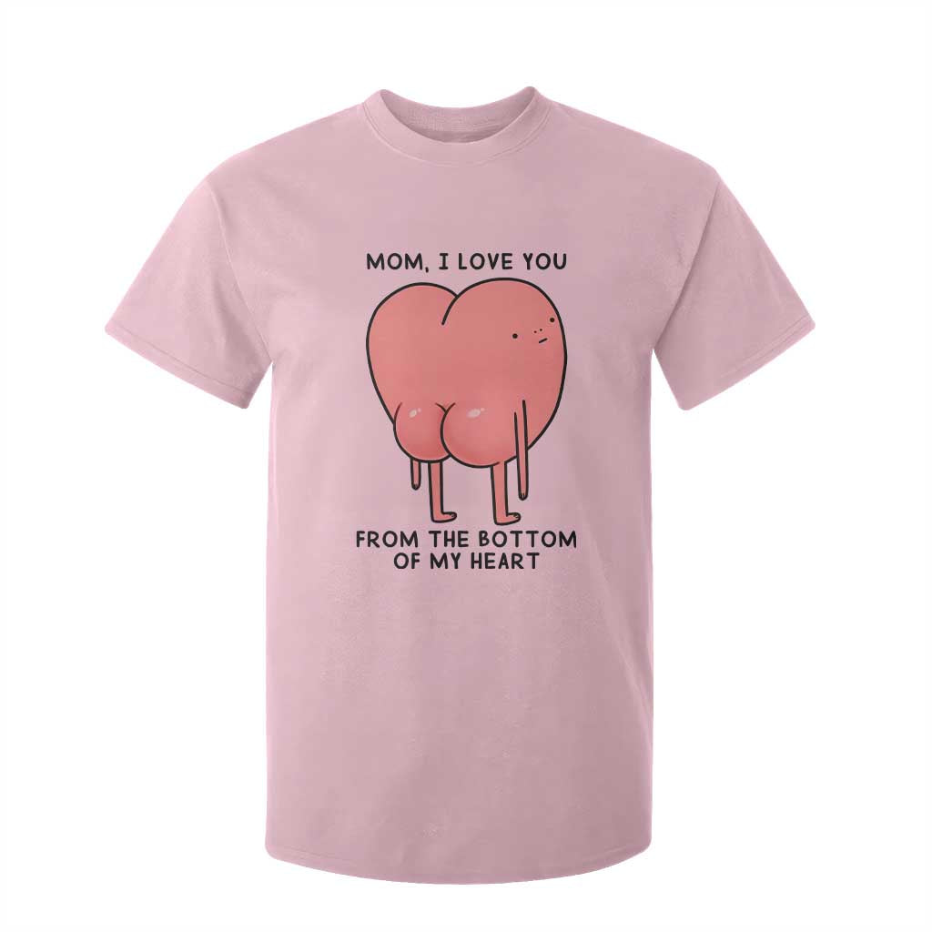 Mom I Love You From The Bottom Of My Heart T Shirt For Kid Family Humor TS11 Light Pink Print Your Wear