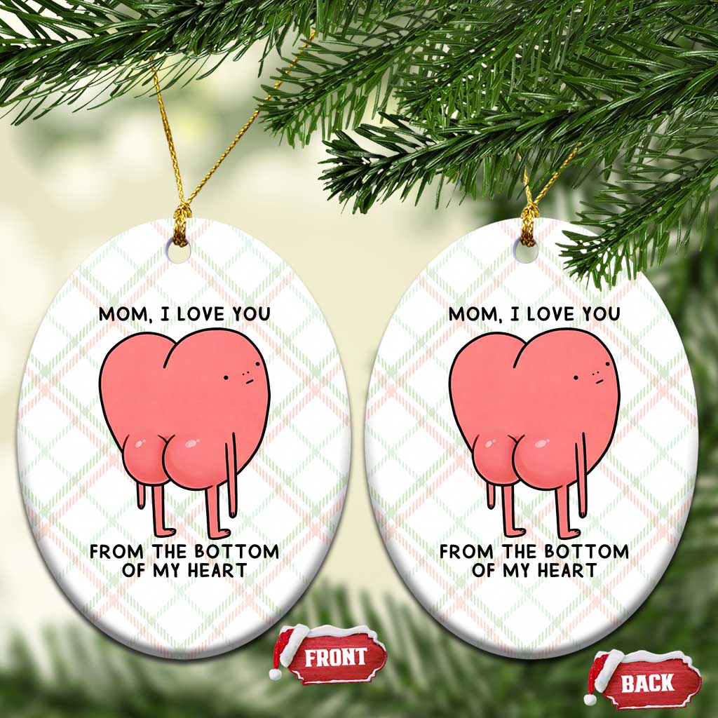 Mom I Love You From The Bottom Of My Heart Ceramic Ornament Family Humor TS11 Print Your Wear