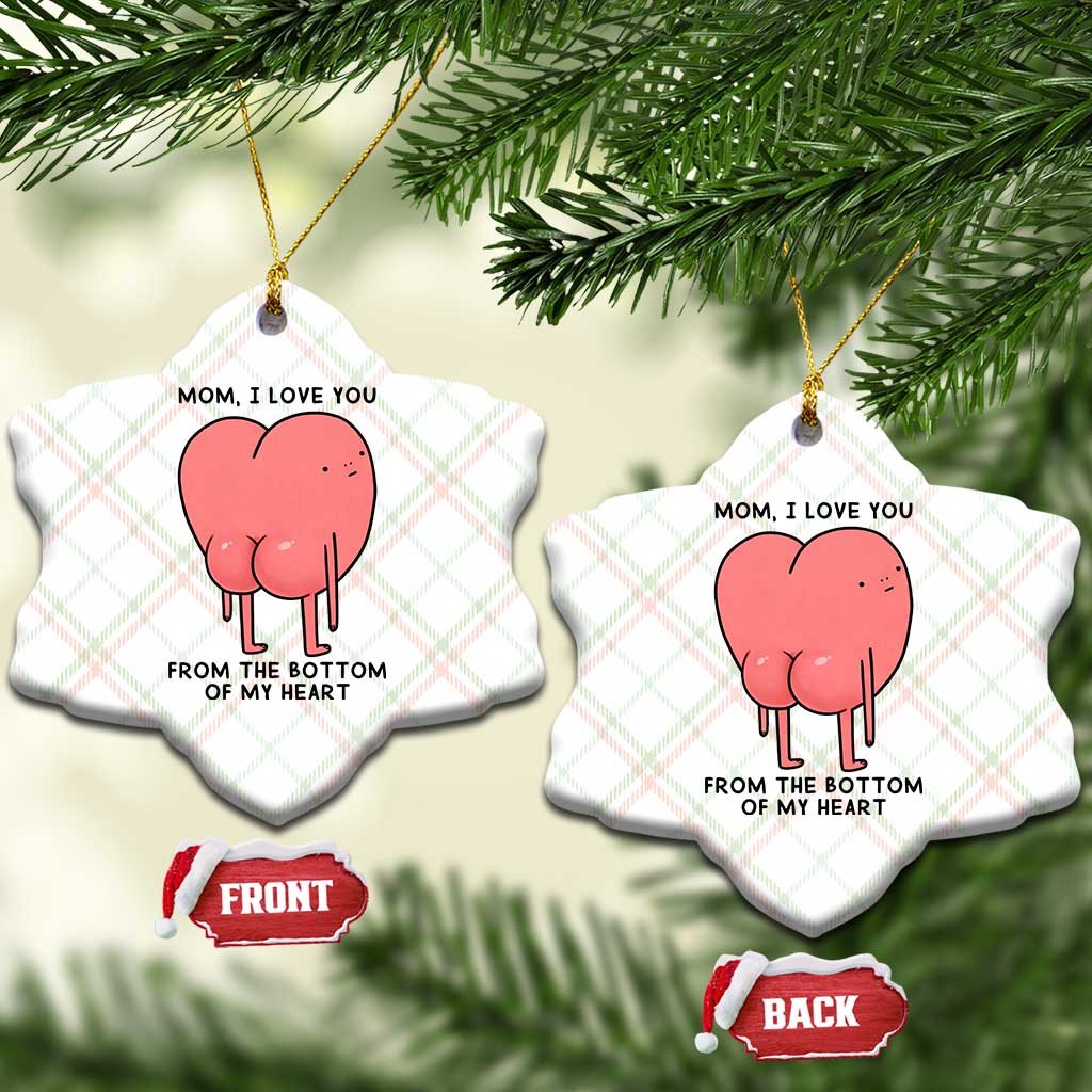 Mom I Love You From The Bottom Of My Heart Ceramic Ornament Family Humor TS11 Print Your Wear