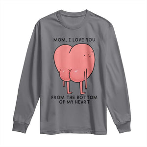 Mom I Love You From The Bottom Of My Heart Long Sleeve Shirt Family Humor TS11 Charcoal Print Your Wear