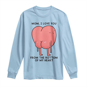 Mom I Love You From The Bottom Of My Heart Long Sleeve Shirt Family Humor TS11 Light Blue Print Your Wear