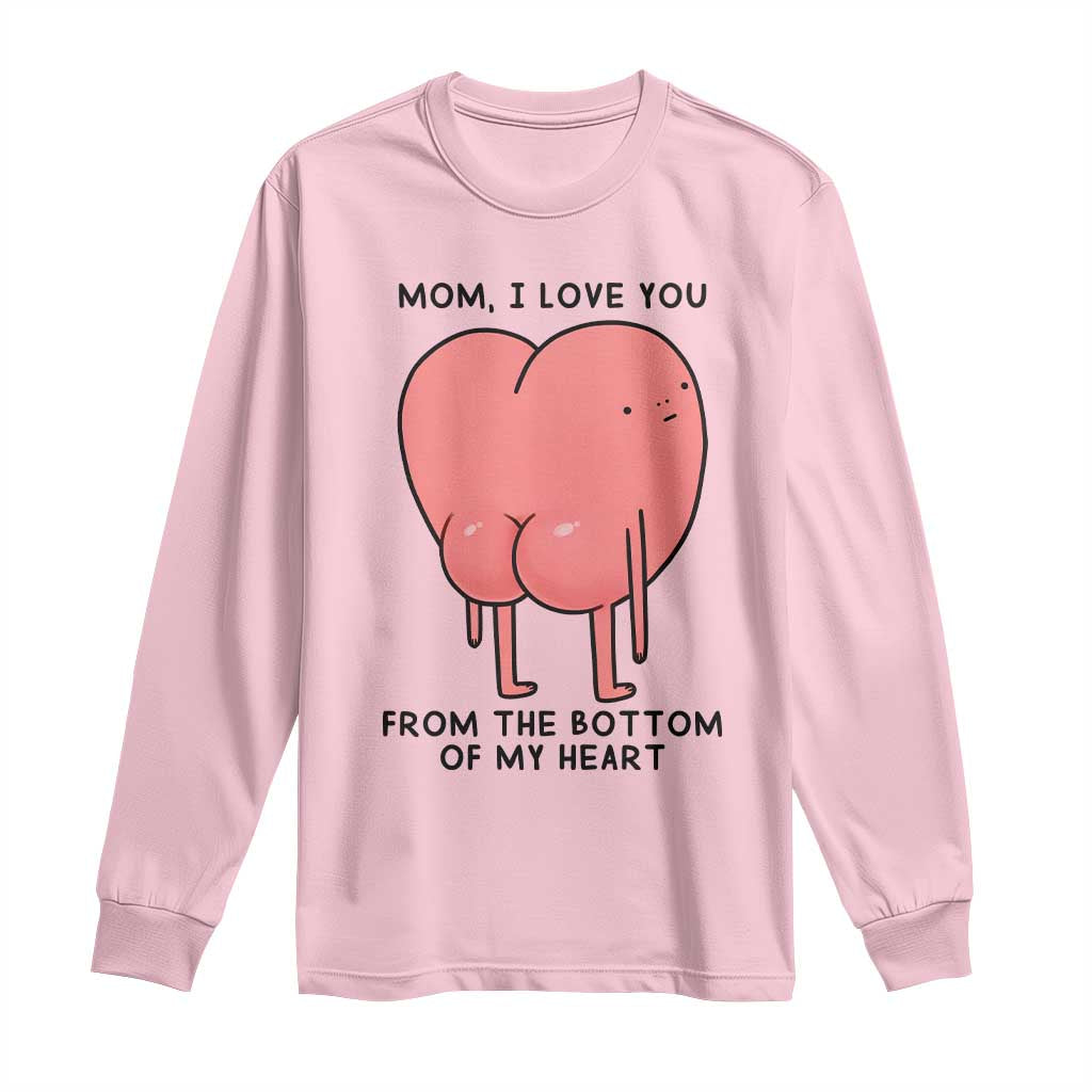 Mom I Love You From The Bottom Of My Heart Long Sleeve Shirt Family Humor TS11 Light Pink Print Your Wear