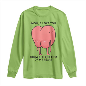Mom I Love You From The Bottom Of My Heart Long Sleeve Shirt Family Humor TS11 Lime Print Your Wear