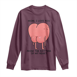 Mom I Love You From The Bottom Of My Heart Long Sleeve Shirt Family Humor TS11 Maroon Print Your Wear
