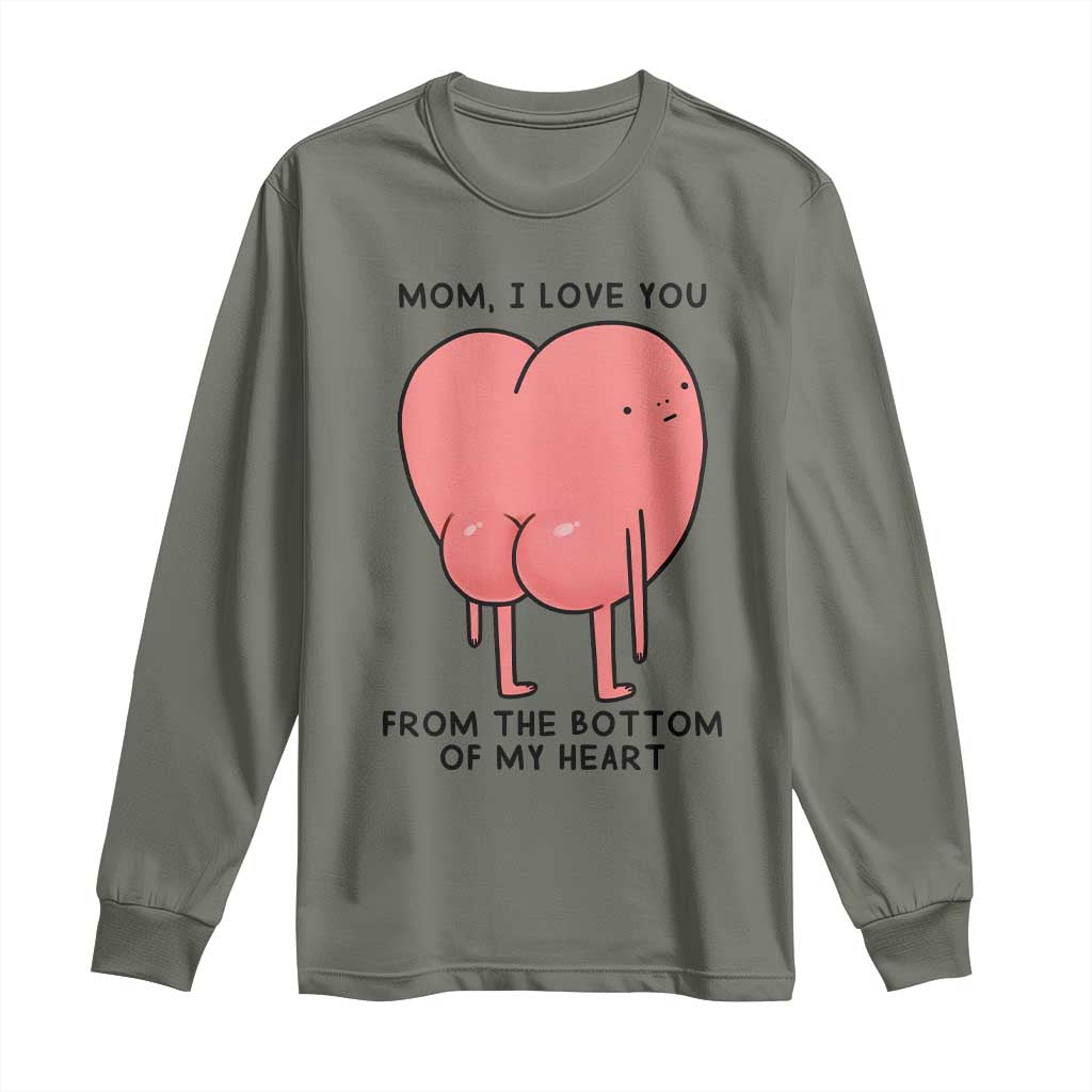Mom I Love You From The Bottom Of My Heart Long Sleeve Shirt Family Humor TS11 Military Green Print Your Wear
