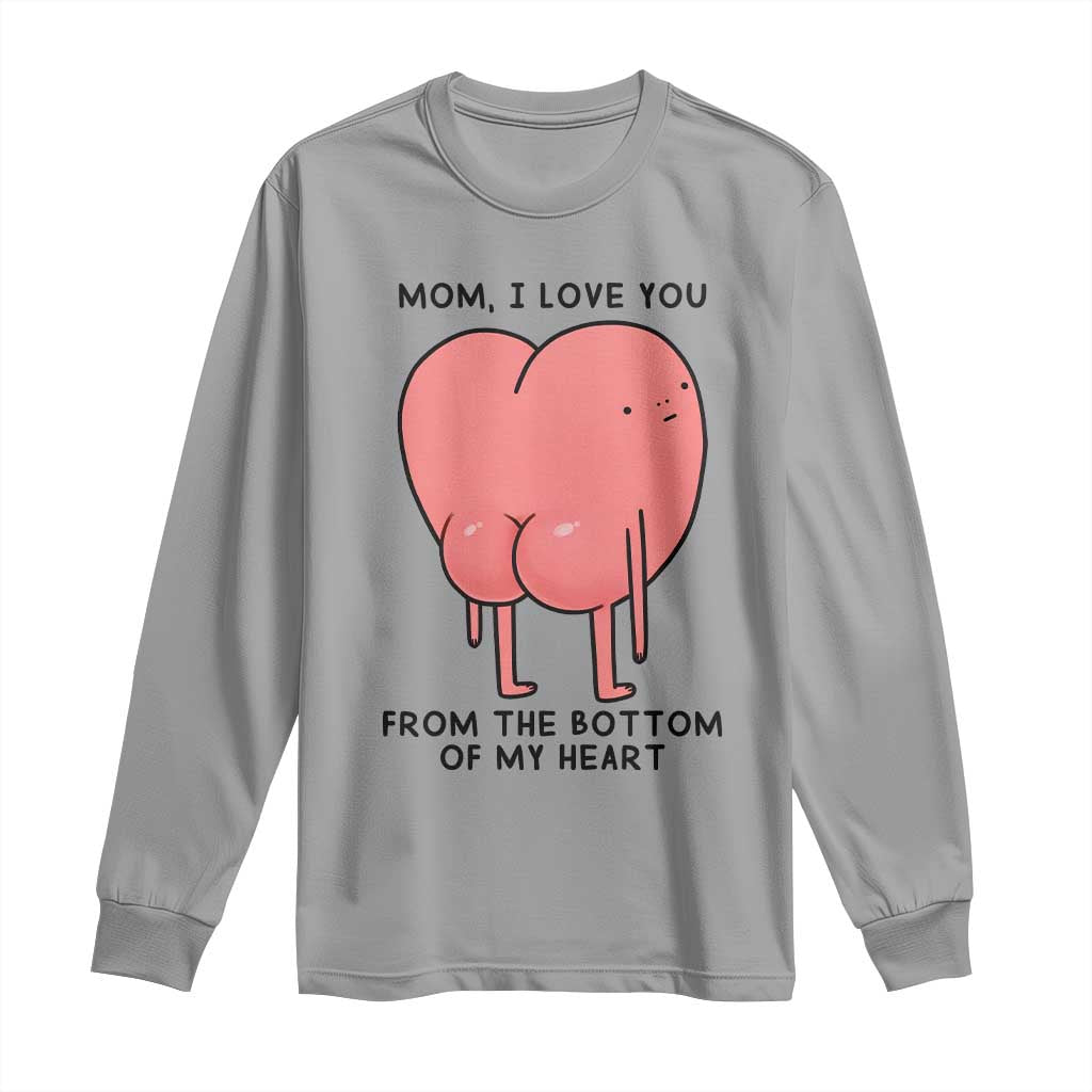 Mom I Love You From The Bottom Of My Heart Long Sleeve Shirt Family Humor TS11 Sport Gray Print Your Wear