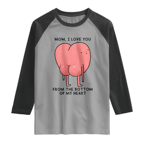 Mom I Love You From The Bottom Of My Heart Raglan Shirt Family Humor TS11 Sport Gray Black Print Your Wear