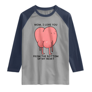 Mom I Love You From The Bottom Of My Heart Raglan Shirt Family Humor TS11 Sport Gray Navy Print Your Wear