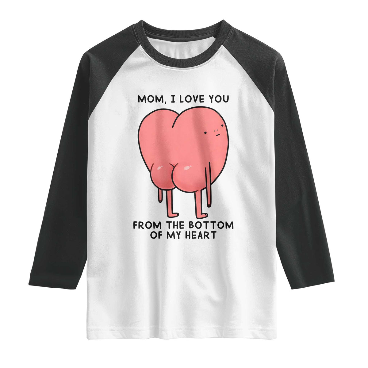 Mom I Love You From The Bottom Of My Heart Raglan Shirt Family Humor TS11 White Black Print Your Wear