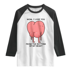 Mom I Love You From The Bottom Of My Heart Raglan Shirt Family Humor TS11 White Black Print Your Wear