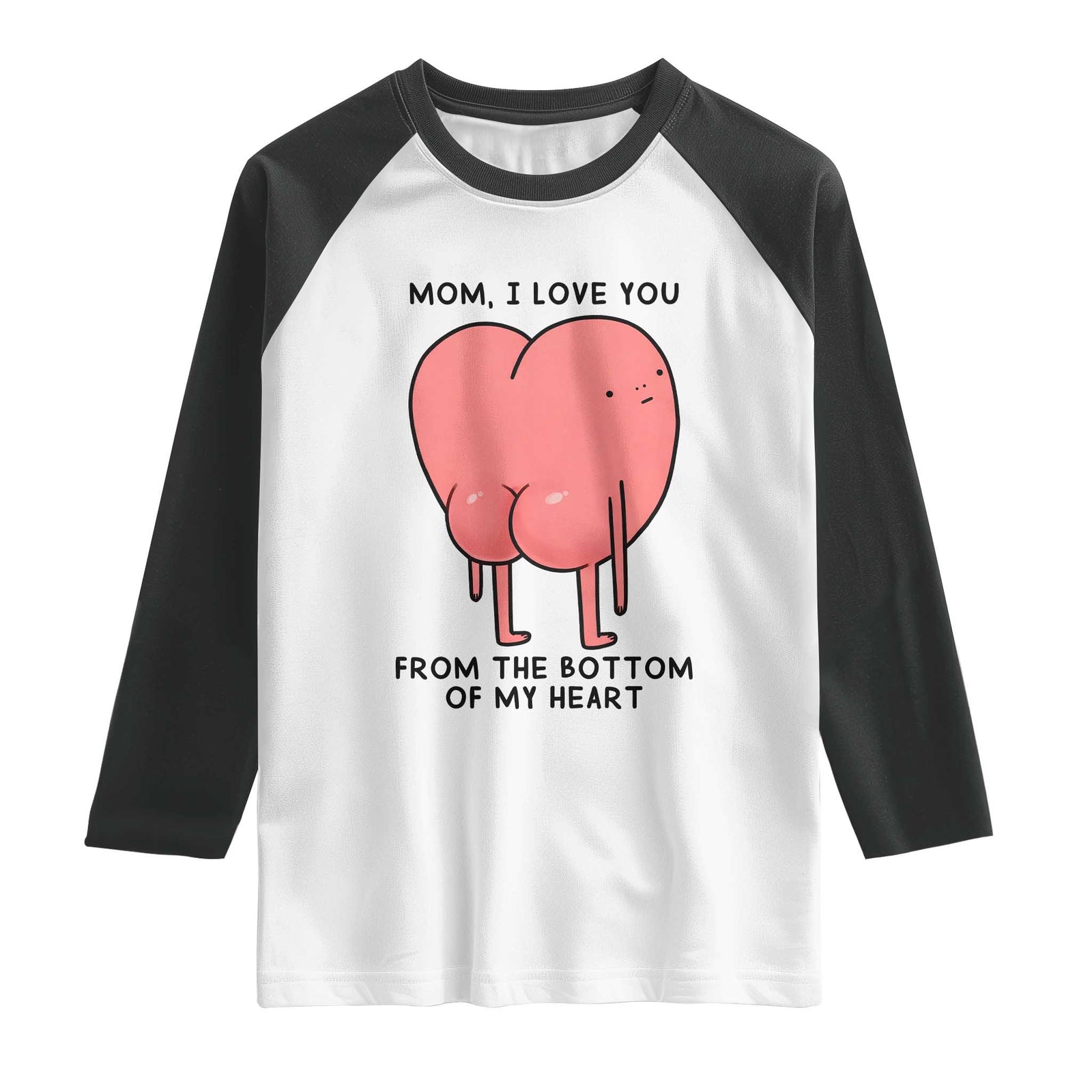 Mom I Love You From The Bottom Of My Heart Raglan Shirt Family Humor TS11 White Black Print Your Wear