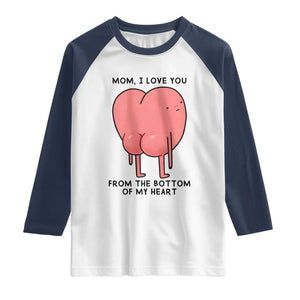 Mom I Love You From The Bottom Of My Heart Raglan Shirt Family Humor TS11 White Navy Print Your Wear