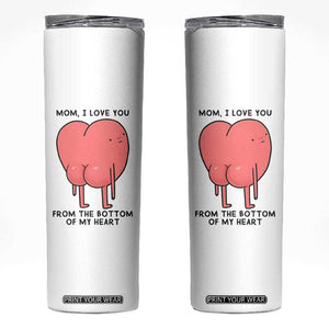 Mom I Love You From The Bottom Of My Heart Skinny Tumbler Family Humor TS11 White Print Your Wear