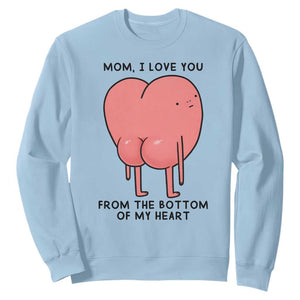 Mom I Love You From The Bottom Of My Heart Sweatshirt Family Humor TS11 Light Blue Print Your Wear