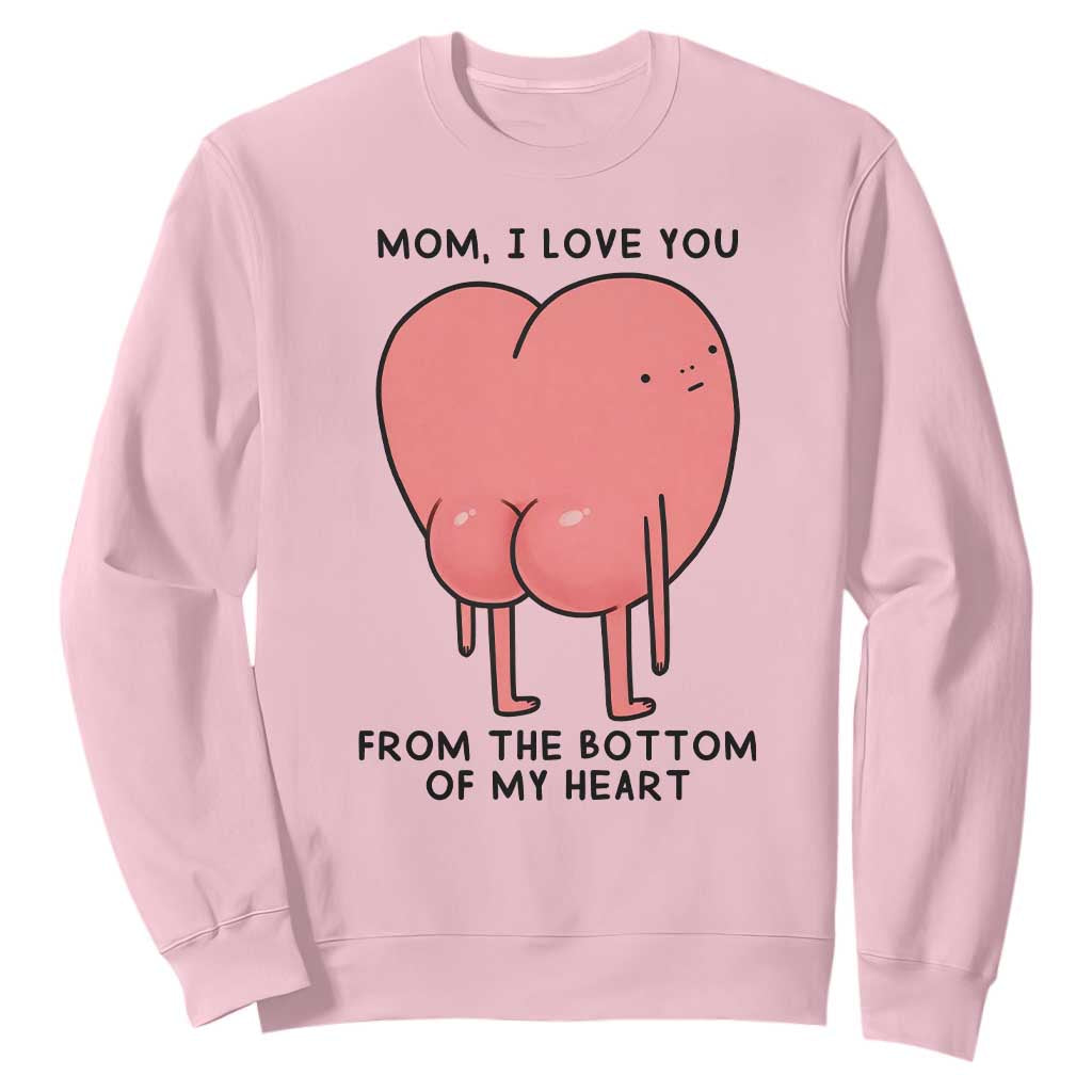 Mom I Love You From The Bottom Of My Heart Sweatshirt Family Humor TS11 Light Pink Print Your Wear