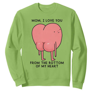 Mom I Love You From The Bottom Of My Heart Sweatshirt Family Humor TS11 Lime Print Your Wear
