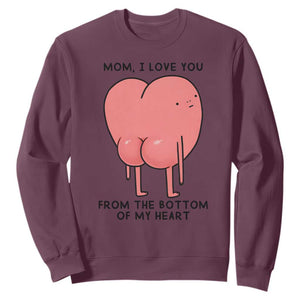 Mom I Love You From The Bottom Of My Heart Sweatshirt Family Humor TS11 Maroon Print Your Wear
