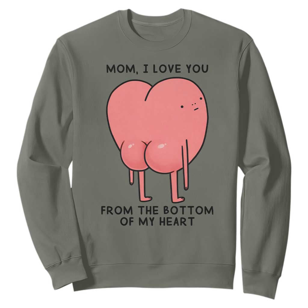 Mom I Love You From The Bottom Of My Heart Sweatshirt Family Humor TS11 Military Green Print Your Wear