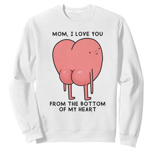 Mom I Love You From The Bottom Of My Heart Sweatshirt Family Humor TS11 White Print Your Wear