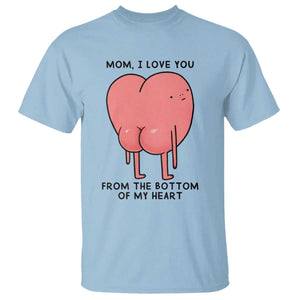 Mom I Love You From The Bottom Of My Heart T Shirt Family Humor TS11 Light Blue Print Your Wear