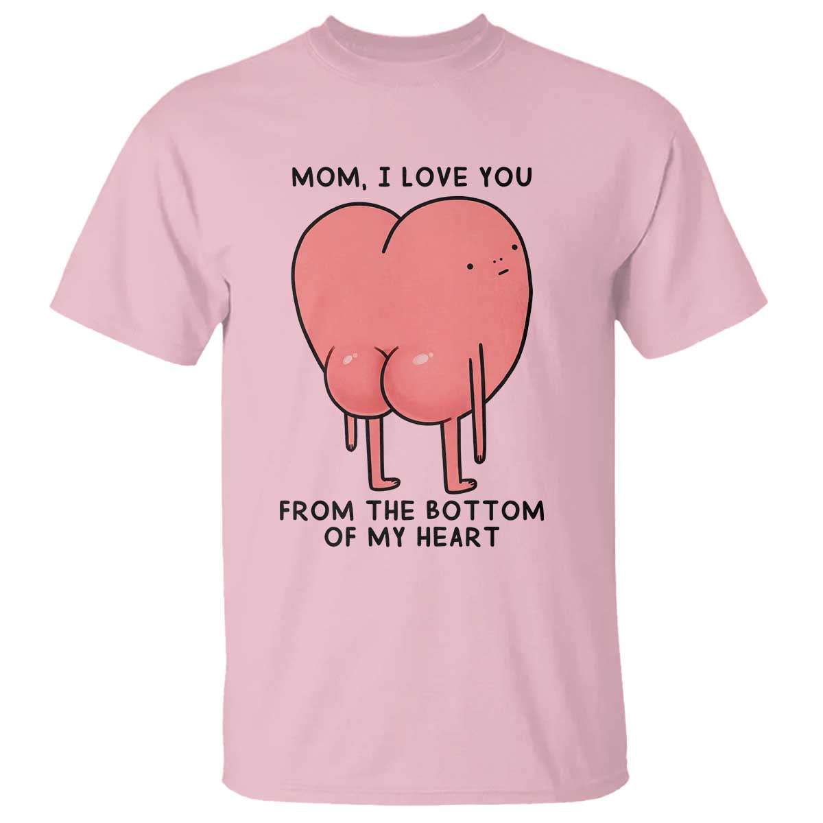 Mom I Love You From The Bottom Of My Heart T Shirt Family Humor TS11 Light Pink Print Your Wear