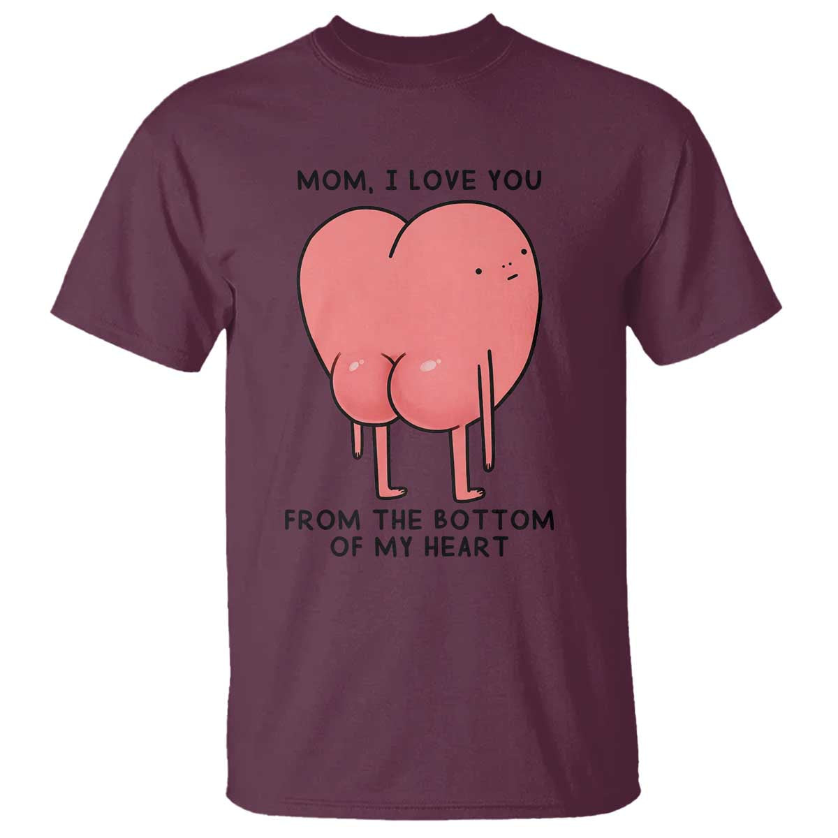 Mom I Love You From The Bottom Of My Heart T Shirt Family Humor TS11 Maroon Print Your Wear