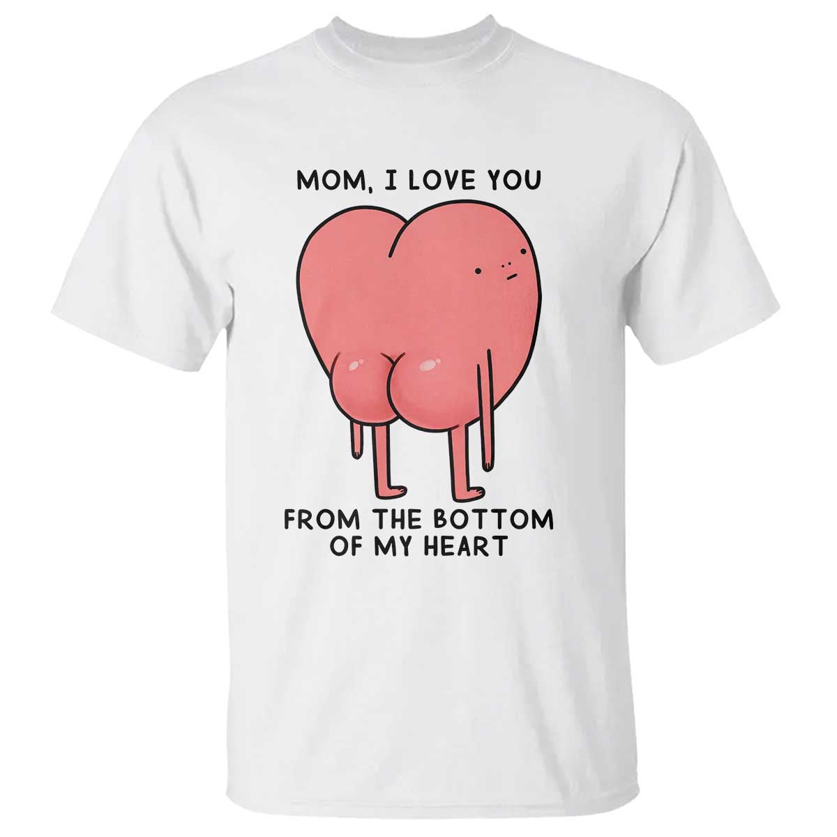 Mom I Love You From The Bottom Of My Heart T Shirt Family Humor TS11 White Print Your Wear