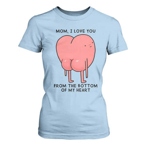 Mom I Love You From The Bottom Of My Heart T Shirt For Women Family Humor TS11 Light Blue Print Your Wear