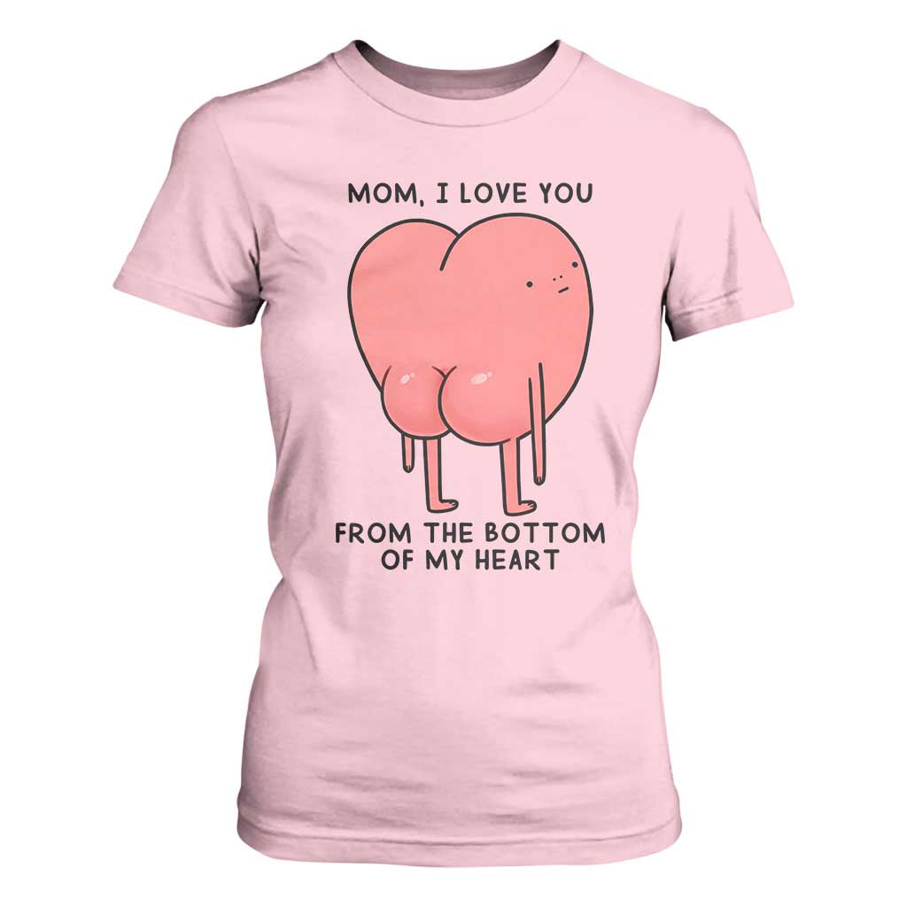 Mom I Love You From The Bottom Of My Heart T Shirt For Women Family Humor TS11 Light Pink Print Your Wear