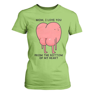 Mom I Love You From The Bottom Of My Heart T Shirt For Women Family Humor TS11 Lime Print Your Wear
