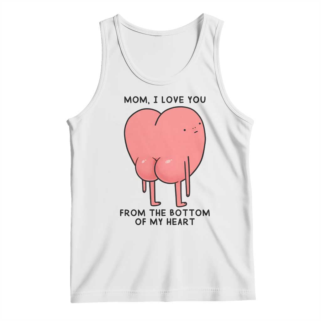Mom I Love You From The Bottom Of My Heart Tank Top Family Humor TS11 White Print Your Wear