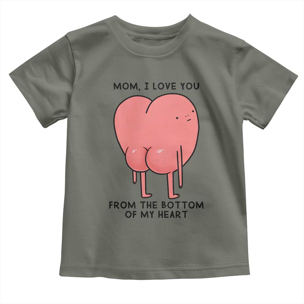 Mom I Love You From The Bottom Of My Heart Toddler T Shirt Family Humor TS11 Military Green Print Your Wear
