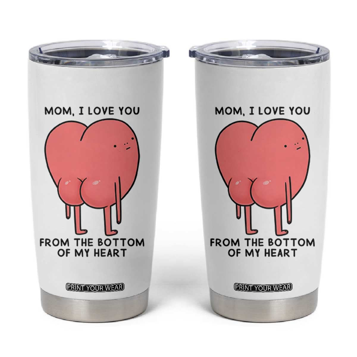 Mom I Love You From The Bottom Of My Heart Tumbler Cup Family Humor TS11 White Print Your Wear