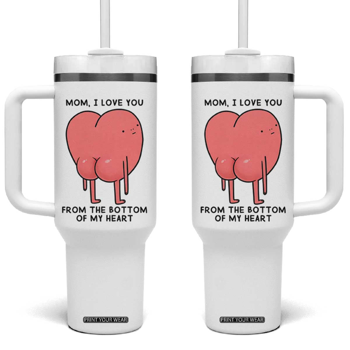 Mom I Love You From The Bottom Of My Heart Tumbler With Handle Family Humor TS11 One Size: 40 oz White Print Your Wear