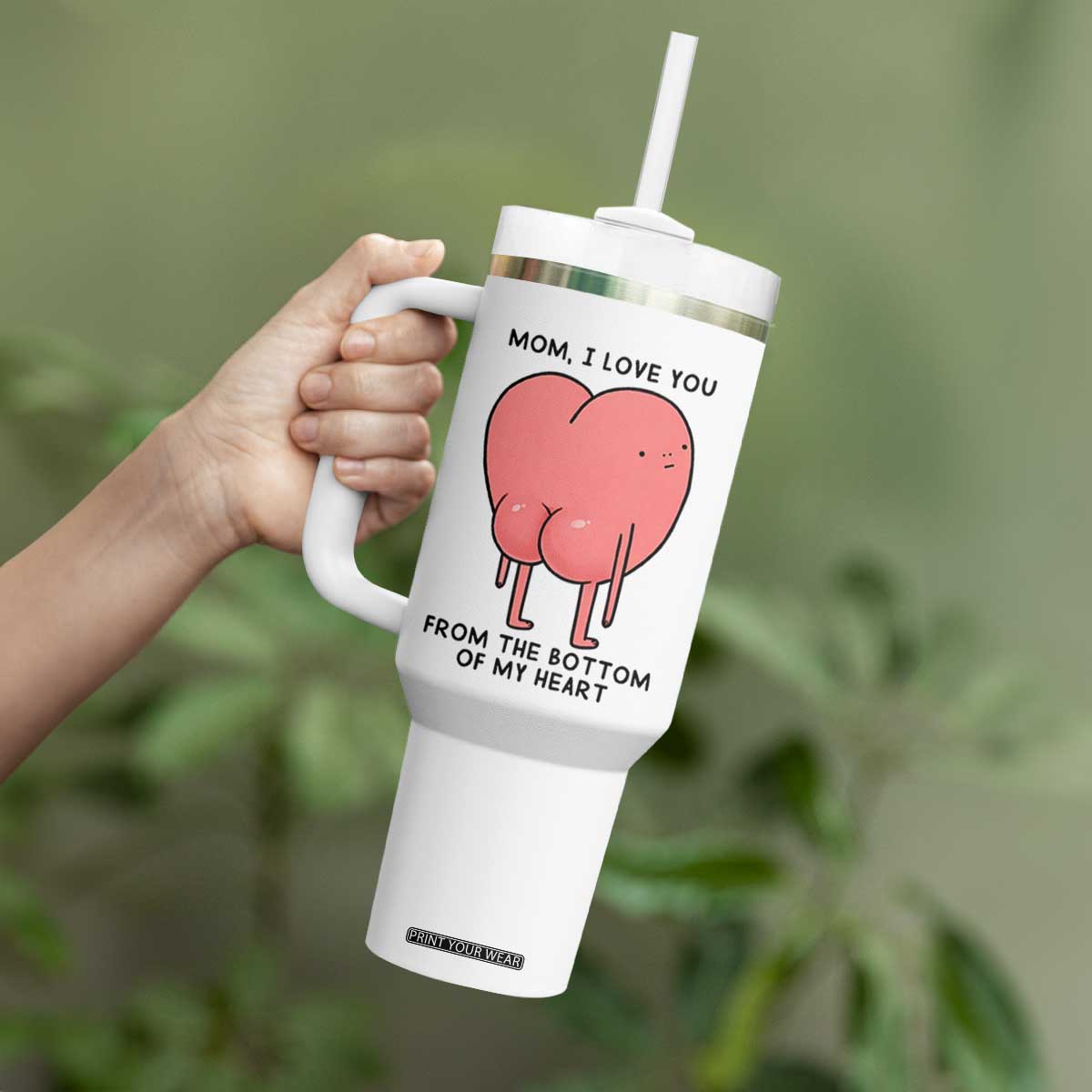 Mom I Love You From The Bottom Of My Heart Tumbler With Handle Family Humor TS11 Print Your Wear