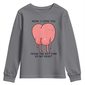 Mom I Love You From The Bottom Of My Heart Youth Sweatshirt Family Humor TS11 Charcoal Print Your Wear