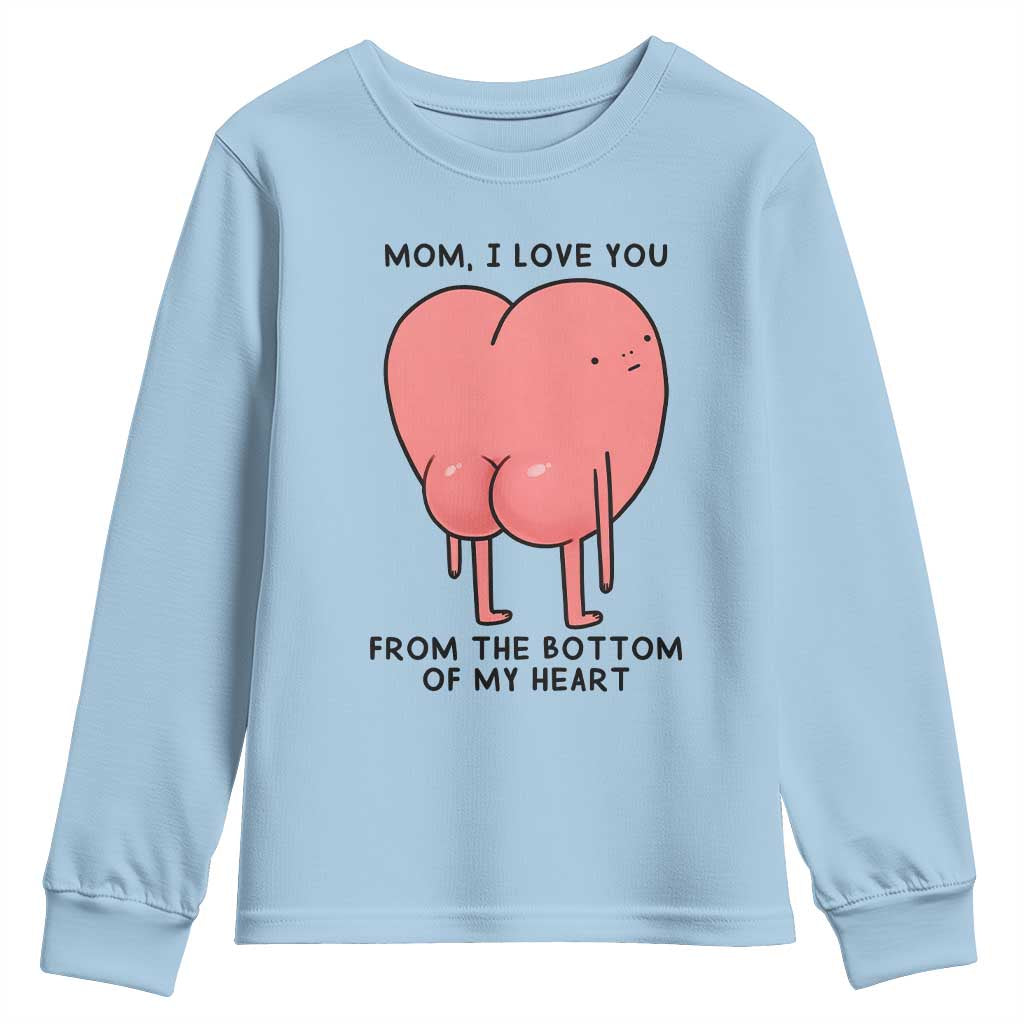 Mom I Love You From The Bottom Of My Heart Youth Sweatshirt Family Humor TS11 Light Blue Print Your Wear