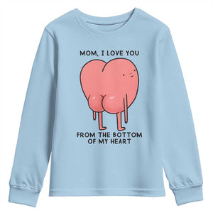 Mom I Love You From The Bottom Of My Heart Youth Sweatshirt Family Humor TS11 Light Blue Print Your Wear
