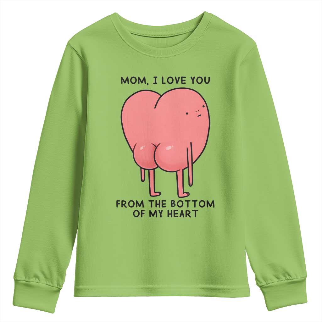 Mom I Love You From The Bottom Of My Heart Youth Sweatshirt Family Humor TS11 Lime Print Your Wear
