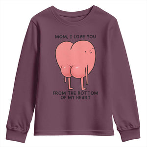 Mom I Love You From The Bottom Of My Heart Youth Sweatshirt Family Humor TS11 Maroon Print Your Wear