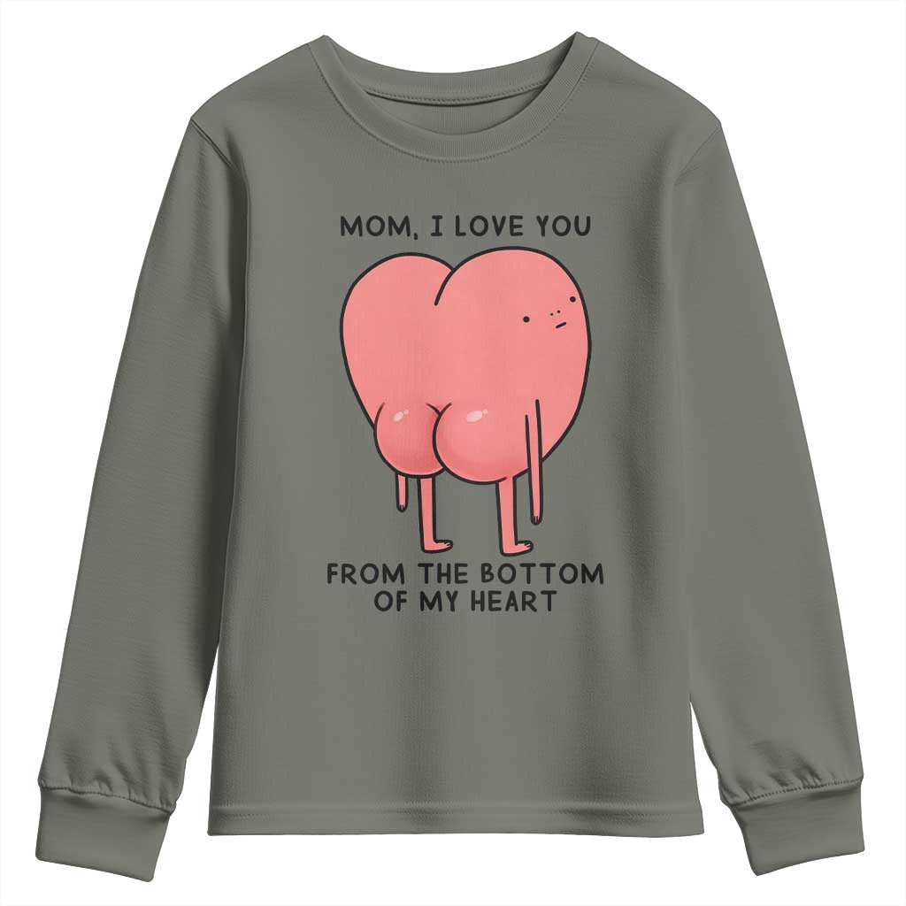 Mom I Love You From The Bottom Of My Heart Youth Sweatshirt Family Humor TS11 Military Green Print Your Wear