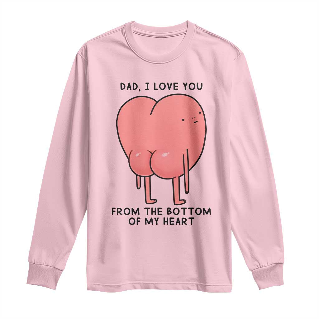 Dad I Love You From The Bottom Of My Heart Long Sleeve Shirt Fathers Day Gifts