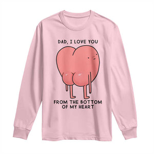 Dad I Love You From The Bottom Of My Heart Long Sleeve Shirt Fathers Day Gifts
