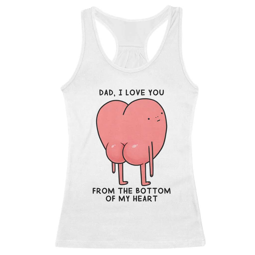 Dad I Love You From The Bottom Of My Heart Racerback Tank Top Fathers Day Gifts TS11 White Print Your Wear