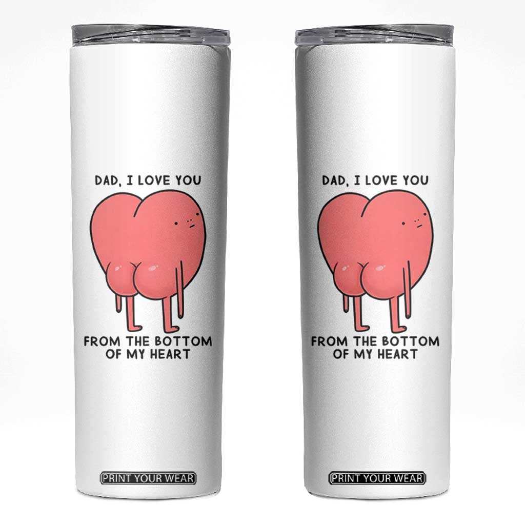 Dad I Love You From The Bottom Of My Heart Skinny Tumbler Fathers Day Gifts