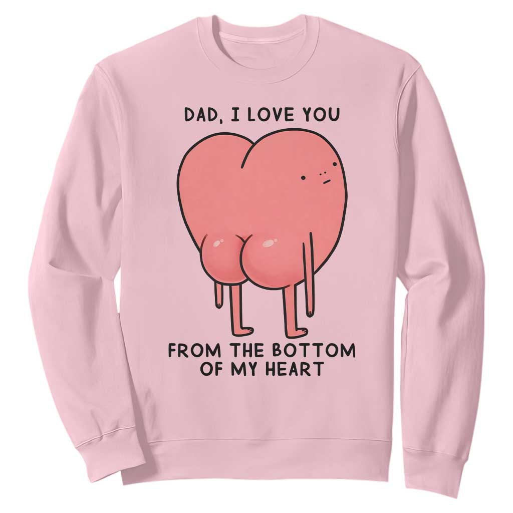 Dad I Love You From The Bottom Of My Heart Sweatshirt Fathers Day Gifts