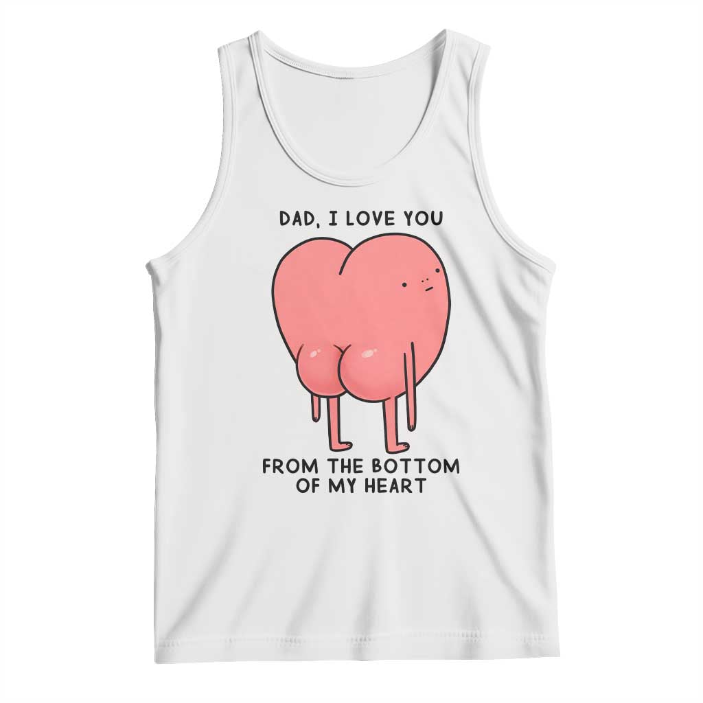 Dad I Love You From The Bottom Of My Heart Tank Top Fathers Day Gifts