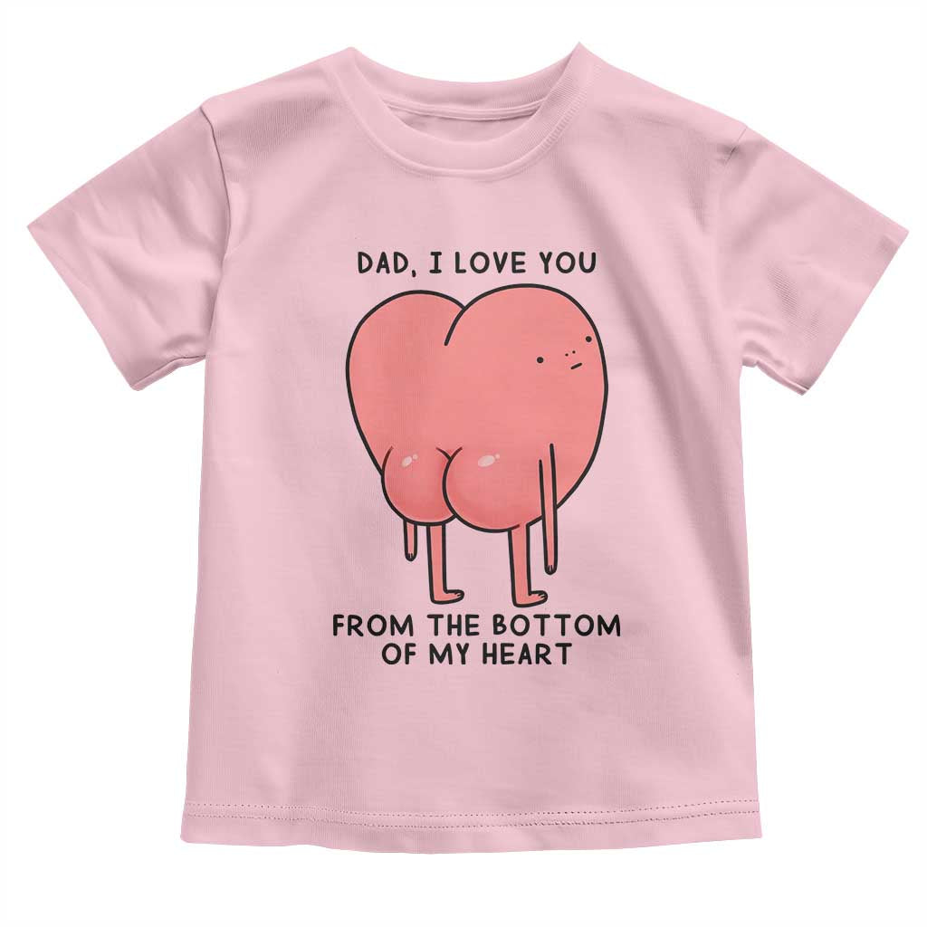 Dad I Love You From The Bottom Of My Heart Toddler T Shirt Fathers Day Gifts