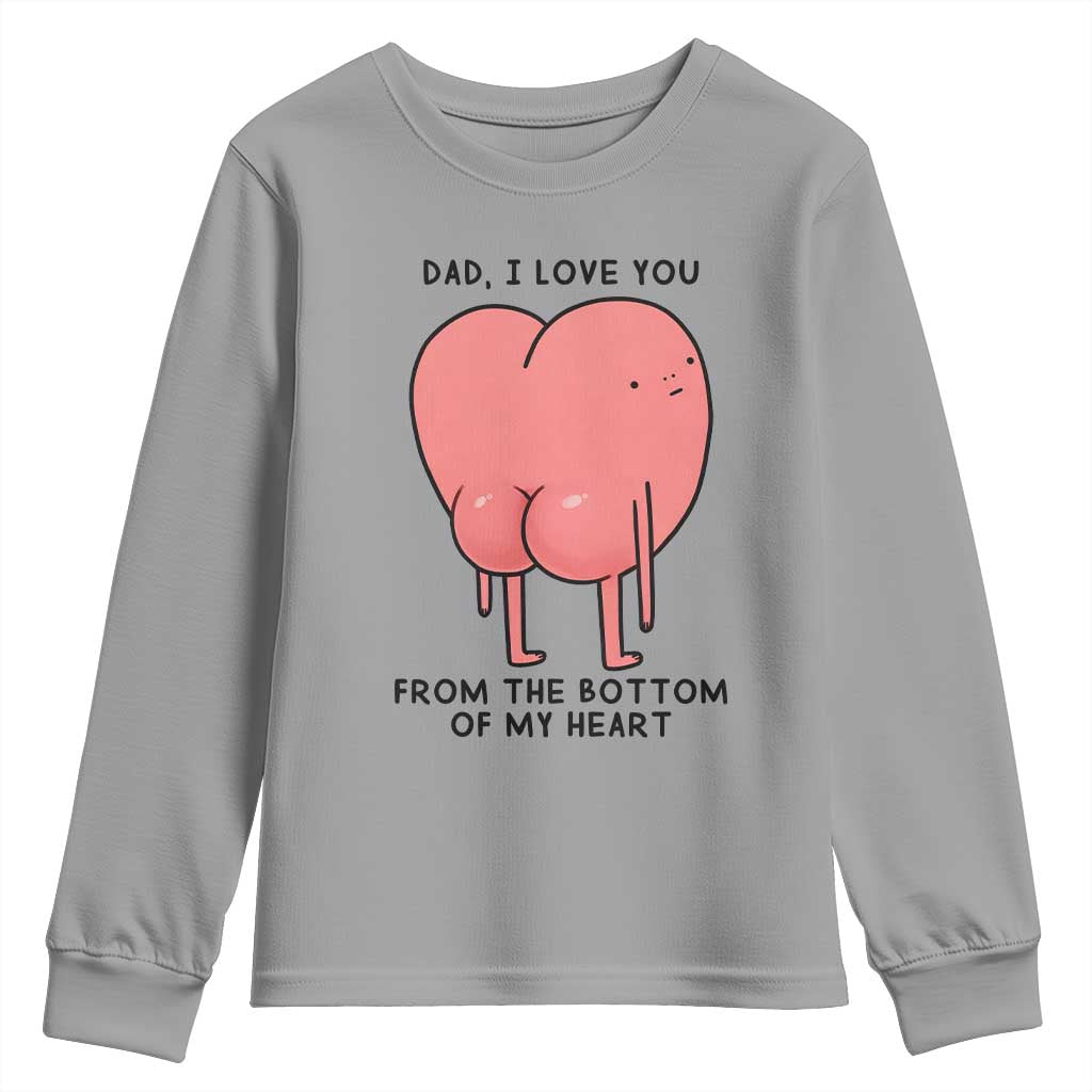 Dad I Love You From The Bottom Of My Heart Youth Sweatshirt Fathers Day Gifts