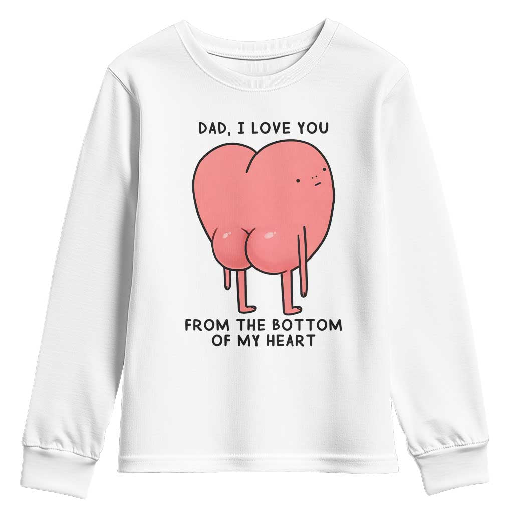 Dad I Love You From The Bottom Of My Heart Youth Sweatshirt Fathers Day Gifts TS11 White Print Your Wear